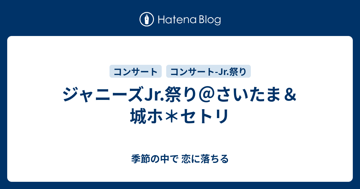 ジャニーズjr 祭り さいたま 城ホ セトリ 季節の中で 恋に落ちる