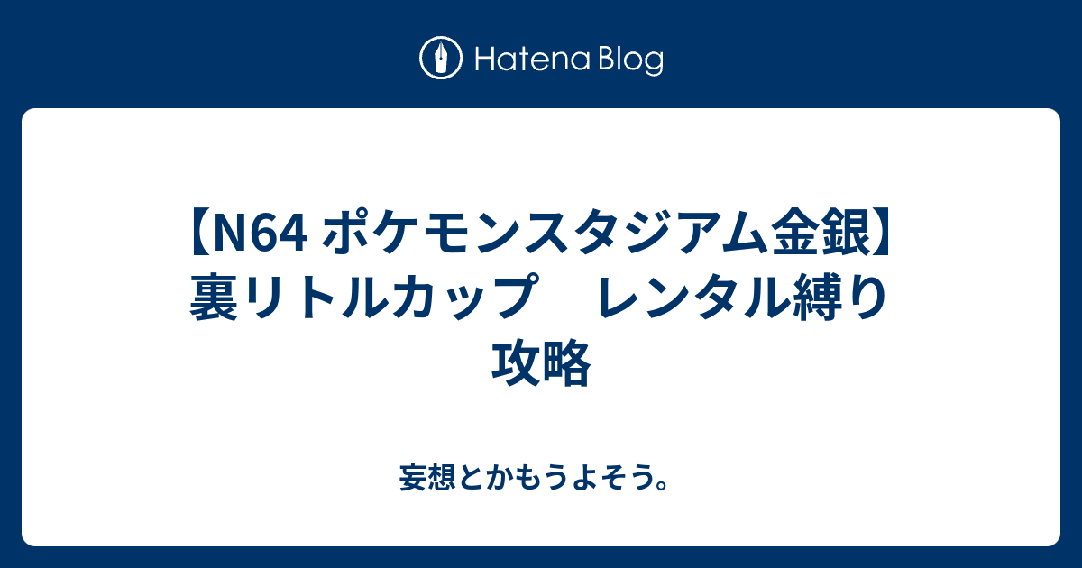 N64 ポケモンスタジアム金銀 裏リトルカップ レンタル縛り 攻略 妄想とかもうよそう