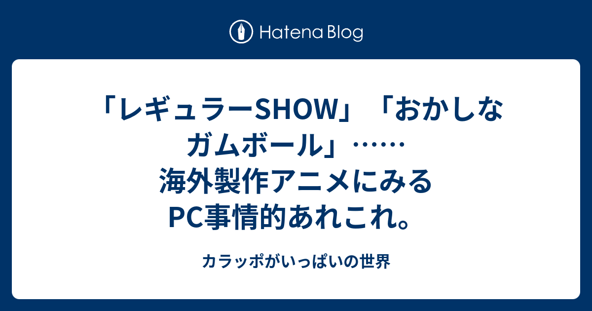 レギュラーshow おかしなガムボール 海外製作アニメにみるpc事情的あれこれ カラッポがいっぱいの世界