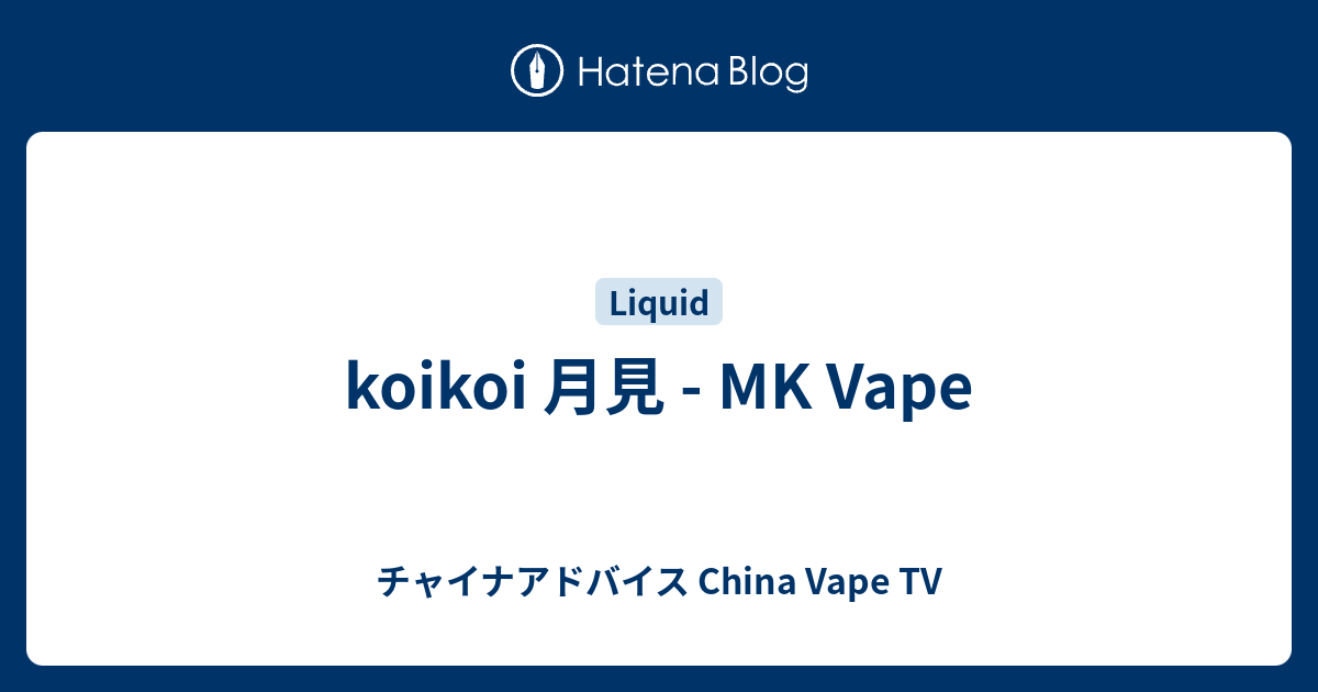 Koikoi 月見 Mk Vape チャイナアドバイス China Vape Tv