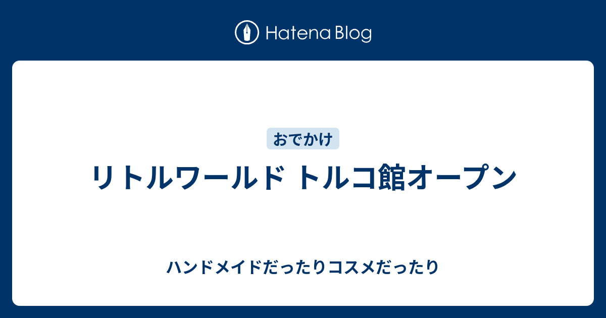 リトルワールド トルコ館オープン ハンドメイドだったりコスメだったり