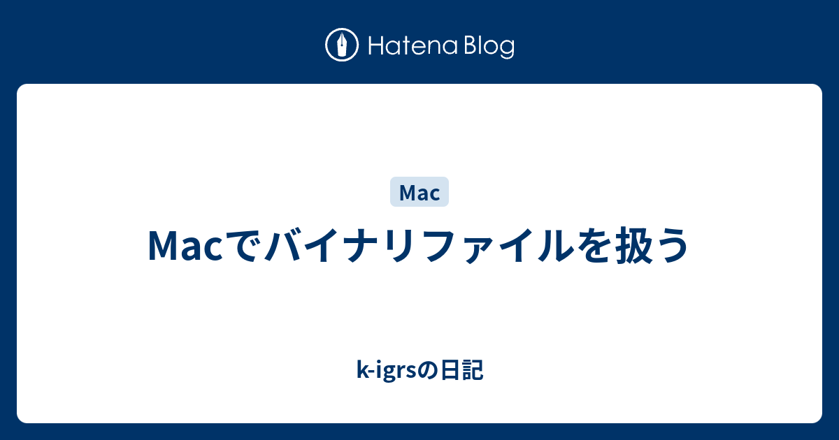 Macでバイナリファイルを扱う K Igrsの日記