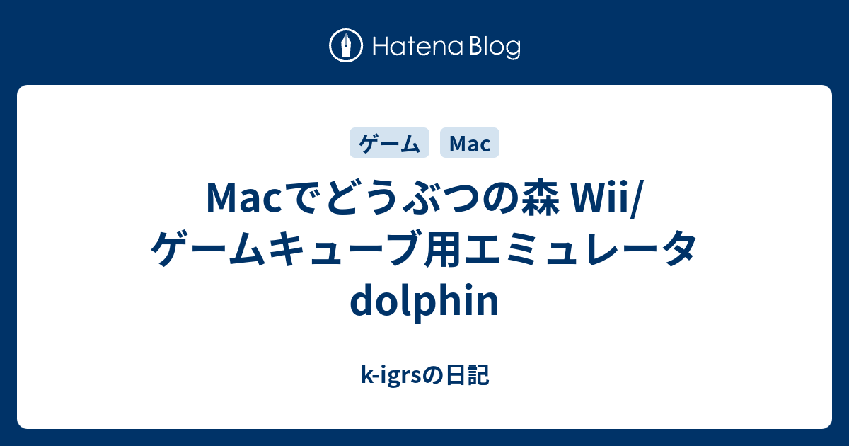Macでどうぶつの森 Wii ゲームキューブ用エミュレータdolphin K Igrsの日記