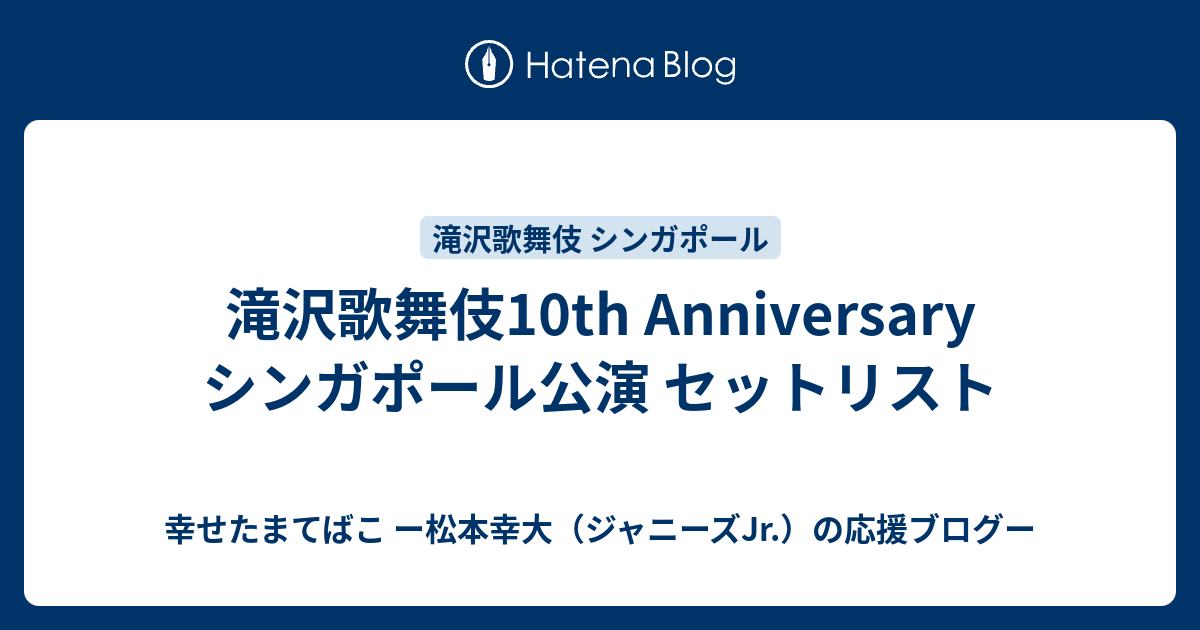 滝沢歌舞伎10th Anniversary シンガポール公演 セットリスト - 幸せ
