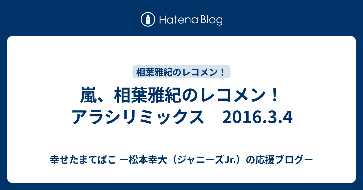 嵐 相葉雅紀のレコメン アラシリミックス 16 3 4 幸せたまてばこ ー松本幸大 ジャニーズjr の応援ブログー