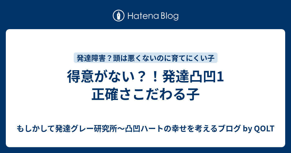 得意がない 発達凸凹1 正確さこだわる子 もしかして発達グレー研究所 凸凹ハートの幸せを考えるブログ By Qolt