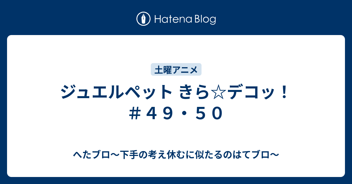 ジュエルペット きら デコッ ４９ ５０ へたブロ 下手の考え休むに似たるのはてブロ