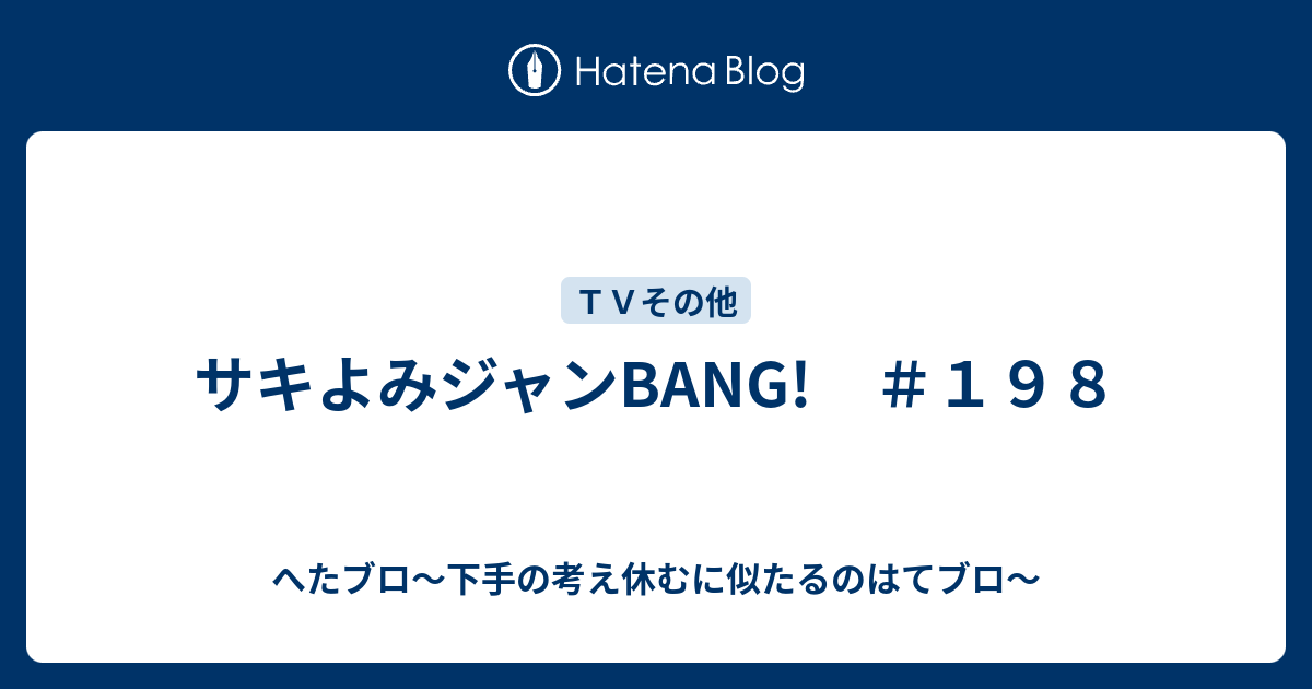 サキよみジャンbang １９８ へたブロ 下手の考え休むに似たるのはてブロ