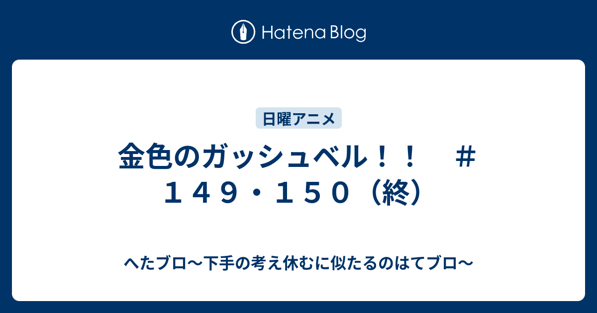 金色のガッシュベル １４９ １５０ 終 へたブロ 下手の考え休むに似たるのはてブロ