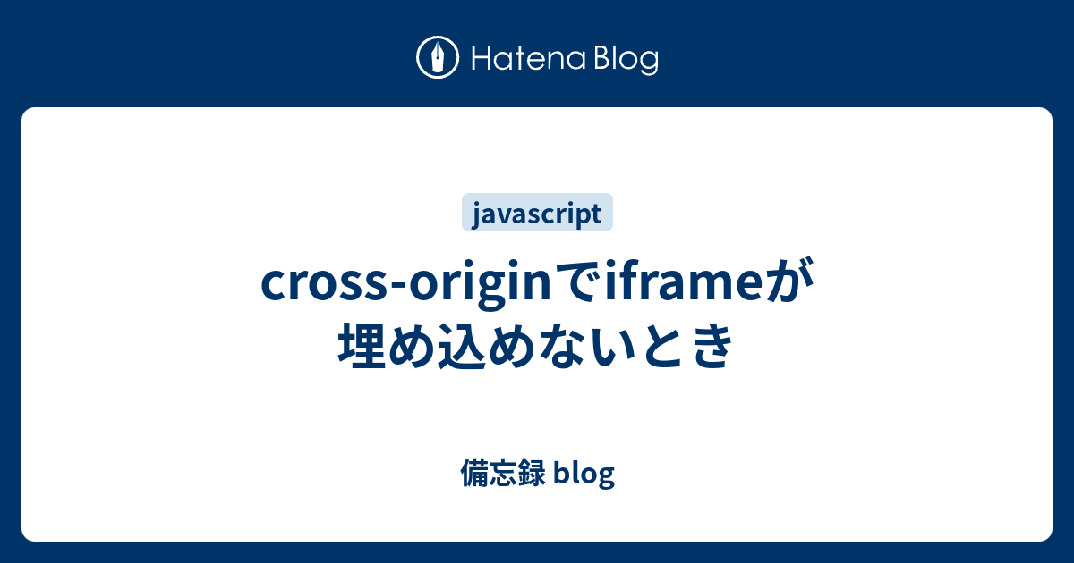 crossoriginでiframeが埋め込めないとき 備忘録 blog