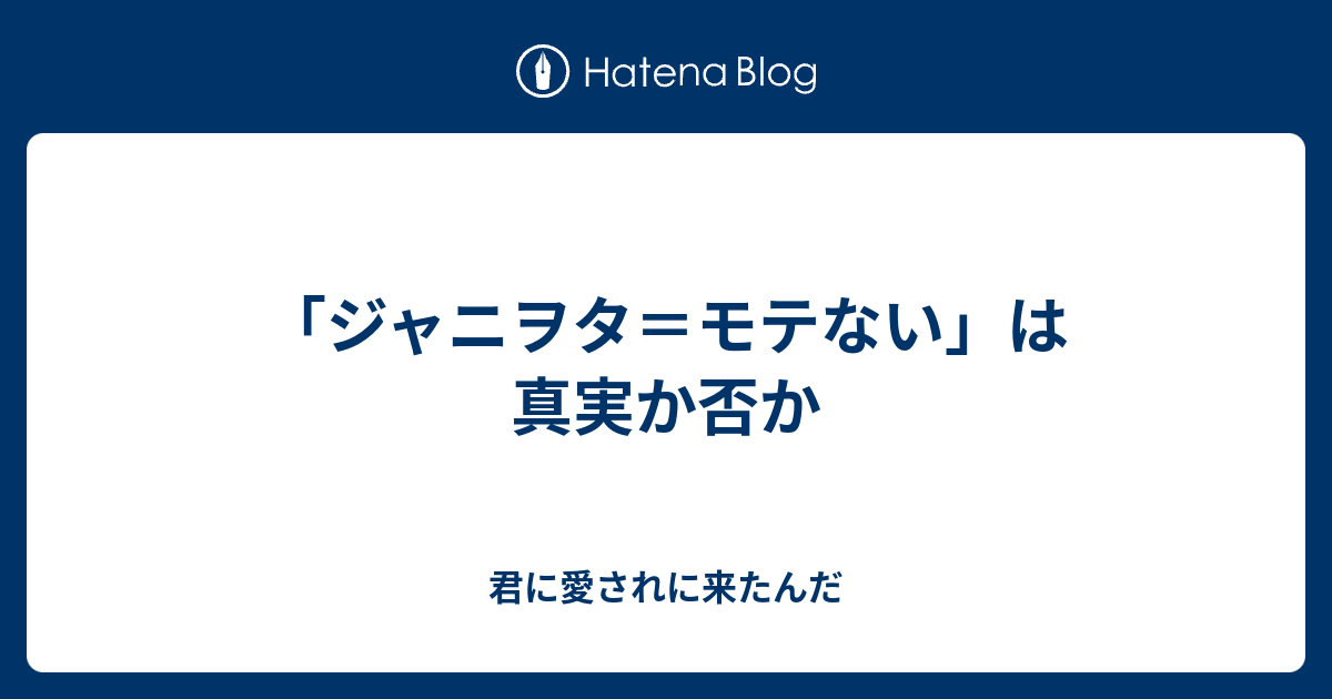 ジャニヲタ モテない は真実か否か 君に愛されに来たんだ