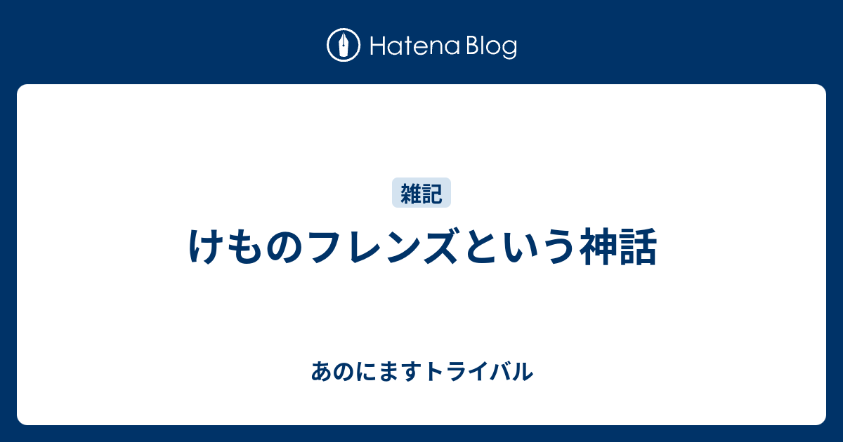 けものフレンズという神話 あのにますトライバル