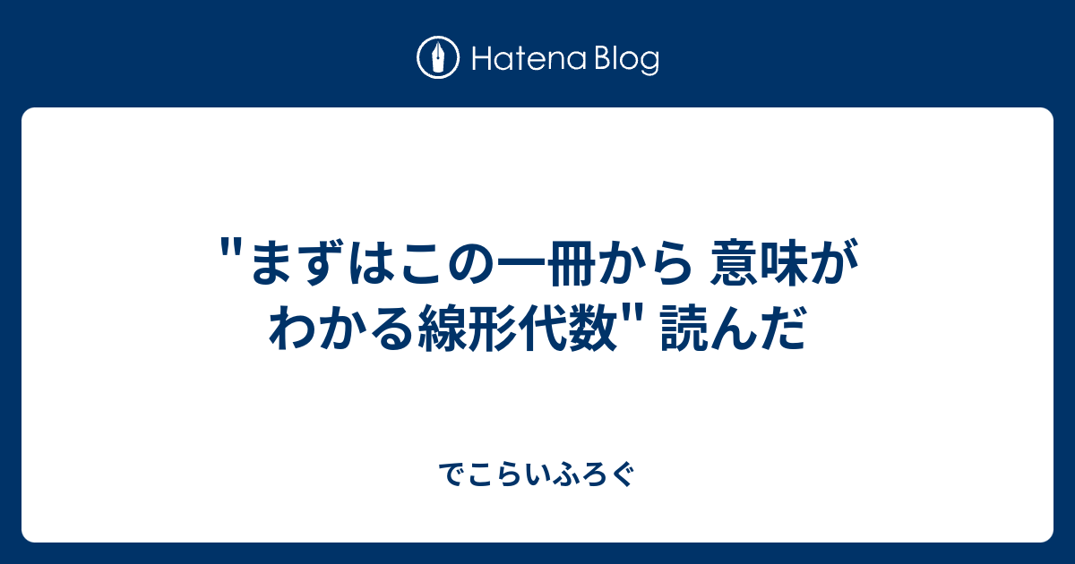 まずはこの一冊から 意味がわかる線形代数 読んだ でこらいふろぐ