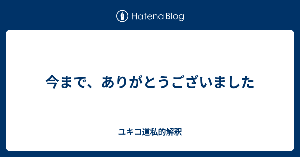 今まで ありがとうございました ユキコ道私的解釈