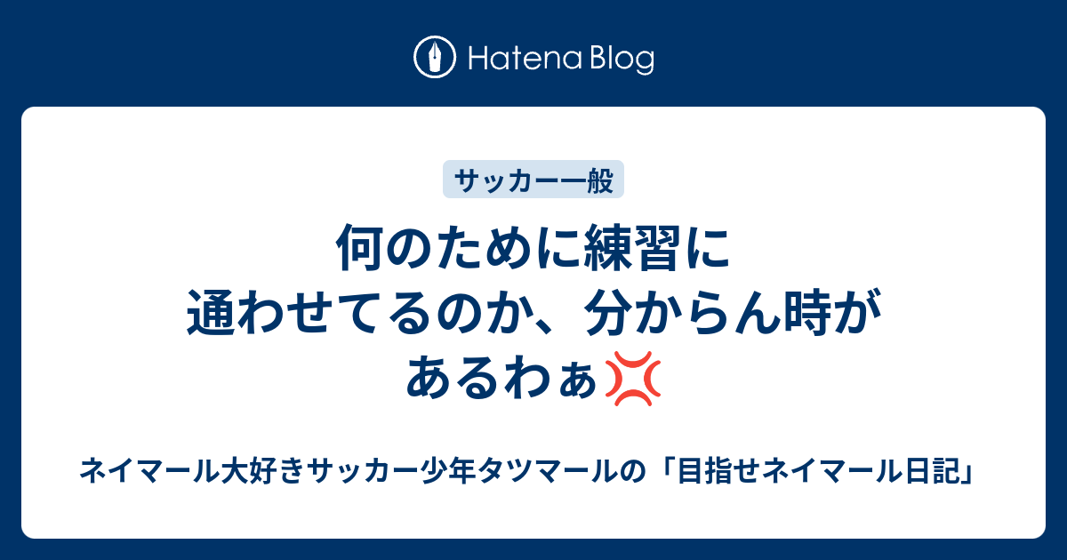 何のために練習に通わせてるのか 分からん時があるわぁ ネイマール大好きサッカー少年タツマールの 目指せネイマール日記