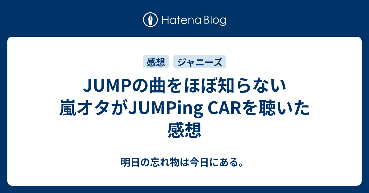 Jumpの曲をほぼ知らない嵐オタがjumping Carを聴いた感想 明日の忘れ物は今日にある