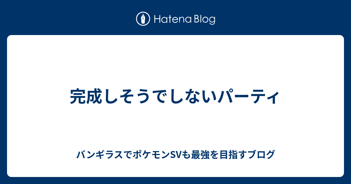 完成しそうでしないパーティ バンギラスでポケモン剣盾も最強を目指すブログ