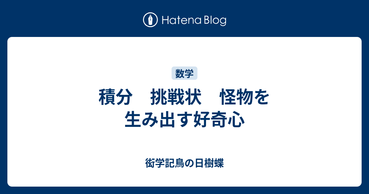 積分 挑戦状 怪物を生み出す好奇心 - 衒学記鳥の日樹蝶 積分 挑戦状 怪物を生み出す好奇心 - 衒学記鳥の日樹蝶