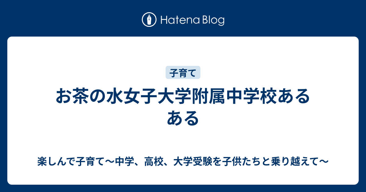 お茶の水女子大学附属中学校あるある 楽しんで子育て 中学 高校 大学受験を子供たちと乗り越えて