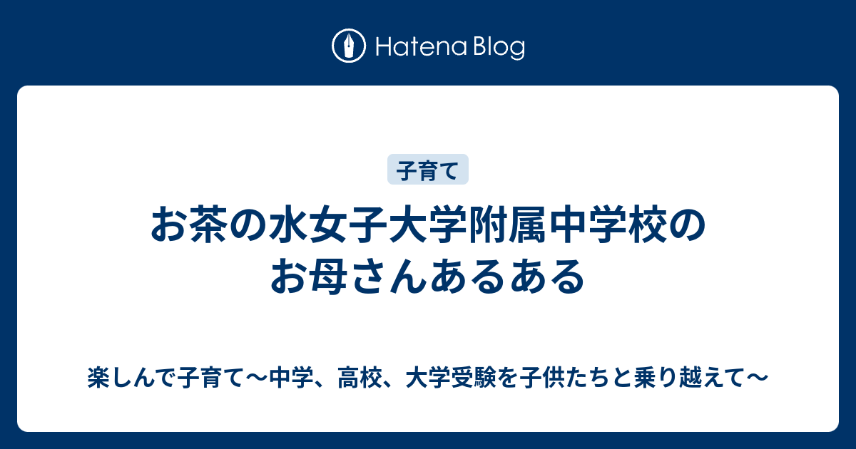 お茶の水女子大学附属中学校のお母さんあるある 楽しんで子育て 中学 高校 大学受験を子供たちと乗り越えて