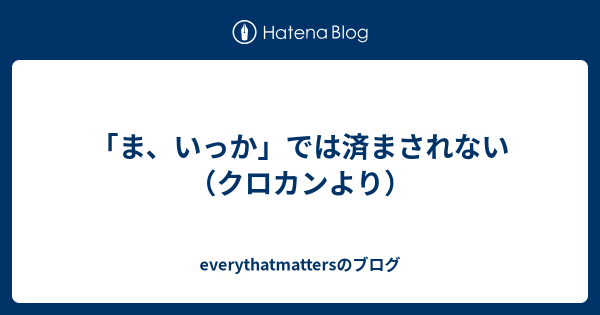 ま いっか では済まされない クロカンより Everythatmattersのブログ