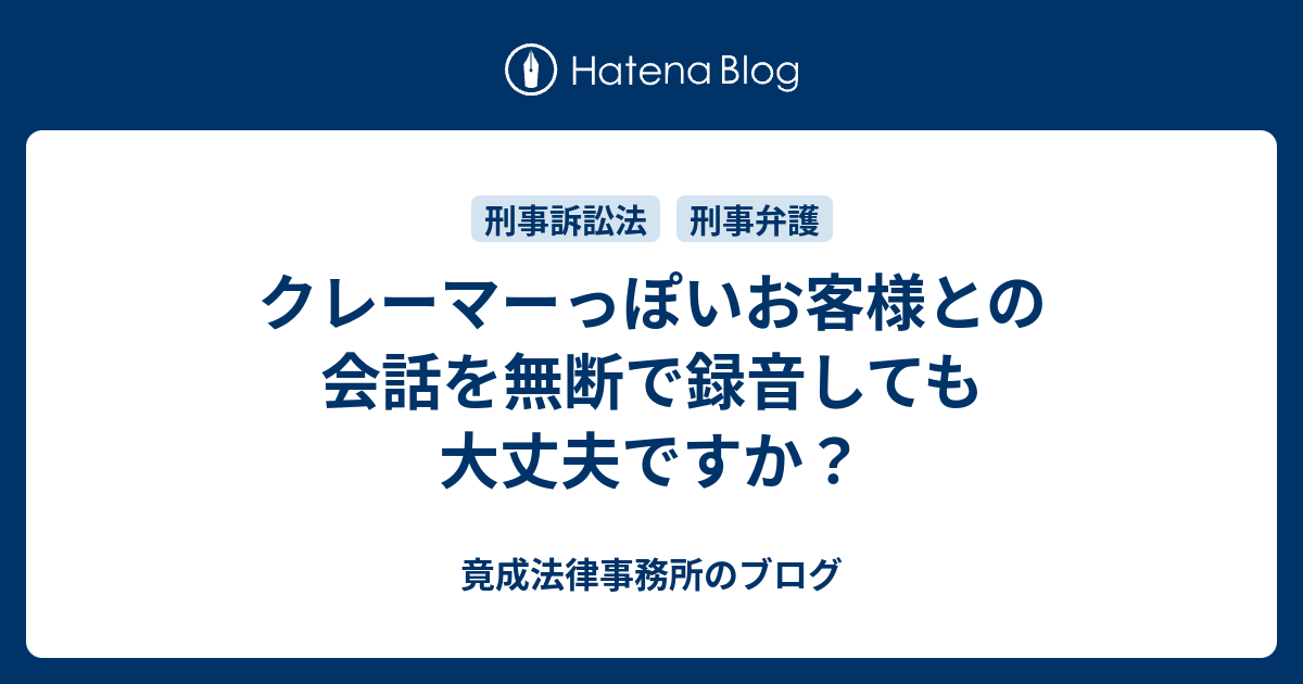 クレーマーっぽいお客様との会話を無断で録音しても大丈夫ですか 竟成法律事務所のブログ