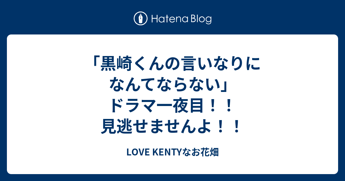 黒崎くんの言いなりになんてならない ドラマ一夜目 見逃せませんよ Love Kentyなお花畑