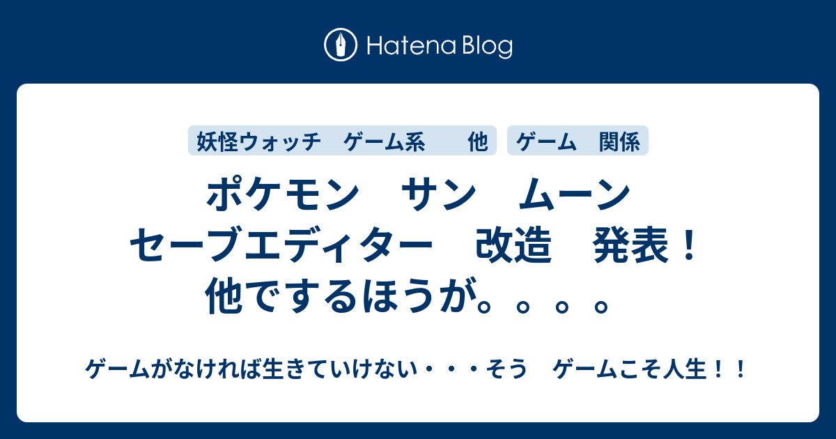 ポケモン サン ムーン セーブエディター 改造 発表 他でするほうが ゲームがなければ生きていけない そう ゲームこそ人生