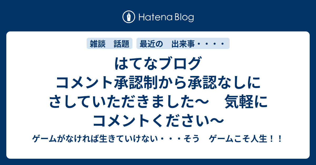 はてなブログ コメント承認制から承認なしにさしていただきました 気軽にコメントください ゲームがなければ生きていけない そう ゲームこそ人生