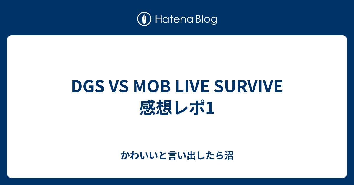 Dgs Vs Mob Live Survive 感想レポ1 かわいいと言い出したら沼