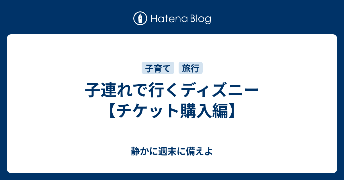 子連れで行くディズニー チケット購入編 静かに週末に備えよ