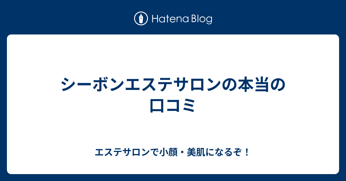 シーボンエステサロンの本当の口コミ エステサロンで小顔 美肌になるぞ