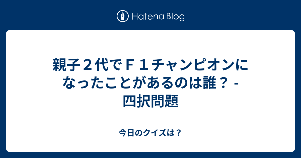 親子２代でｆ１チャンピオンになったことがあるのは誰 四択問題 今日のクイズは