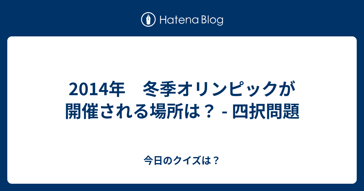 2014年 冬季オリンピックが開催される場所は 四択問題 今日のクイズは