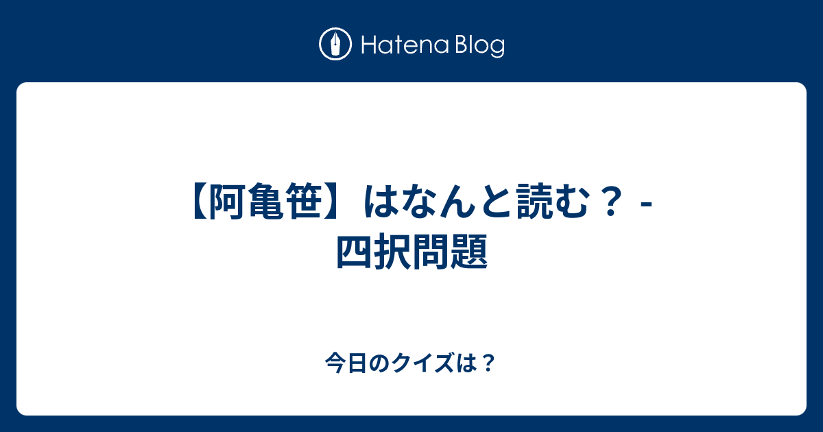 阿亀笹 はなんと読む 四択問題 今日のクイズは