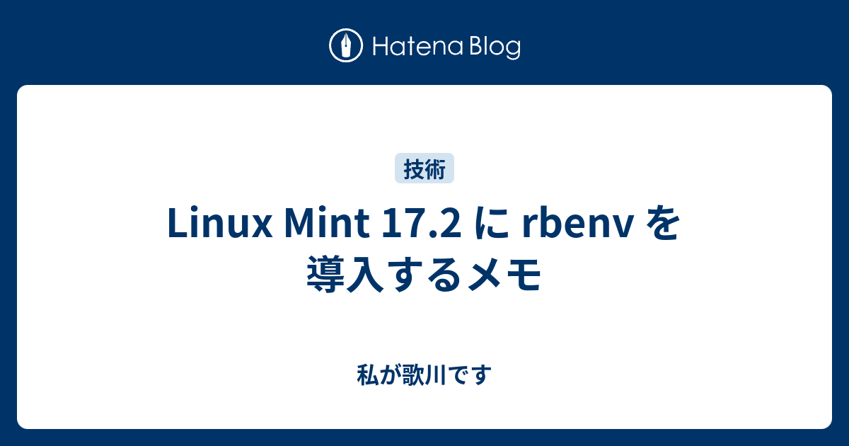 Linux Mint 17.2 に rbenv を導入するメモ - 私が歌川です