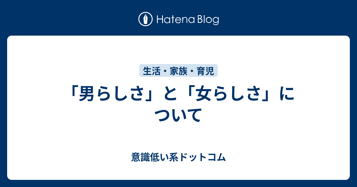 男らしさ と 女らしさ について 意識低い系ドットコム