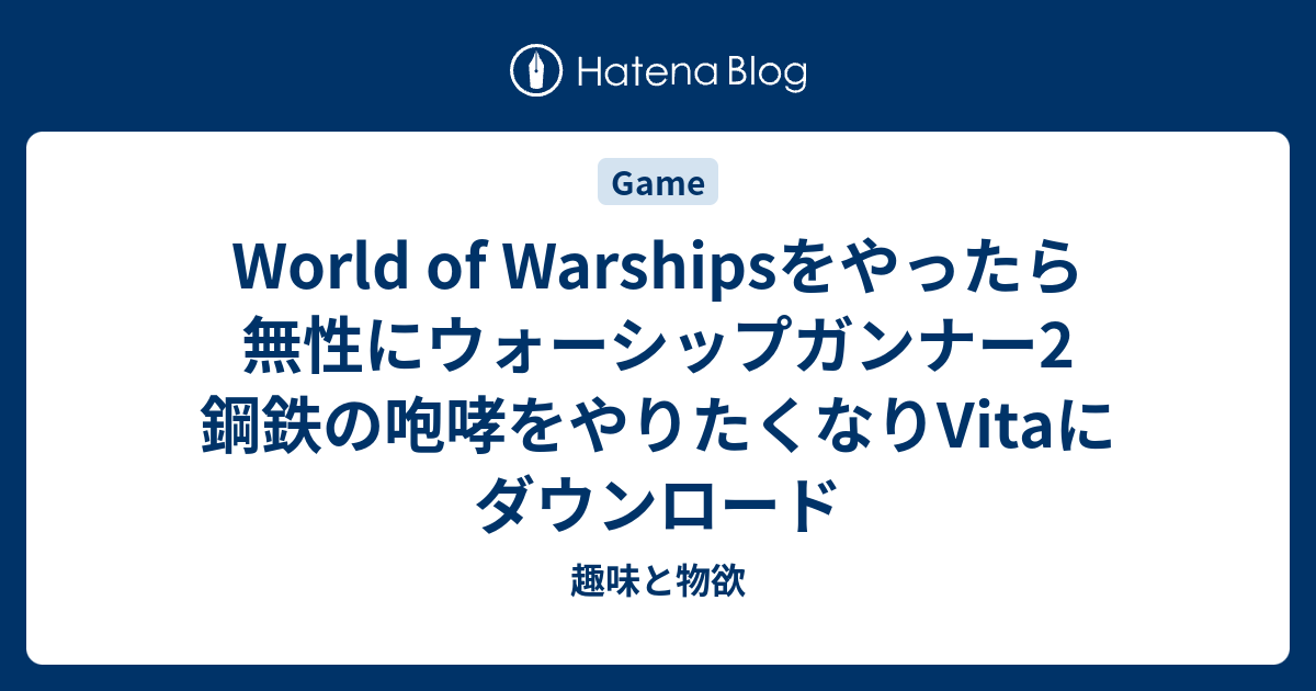 World Of Warshipsをやったら無性にウォーシップガンナー2 鋼鉄の咆哮をやりたくなりvitaにダウンロード 趣味と物欲