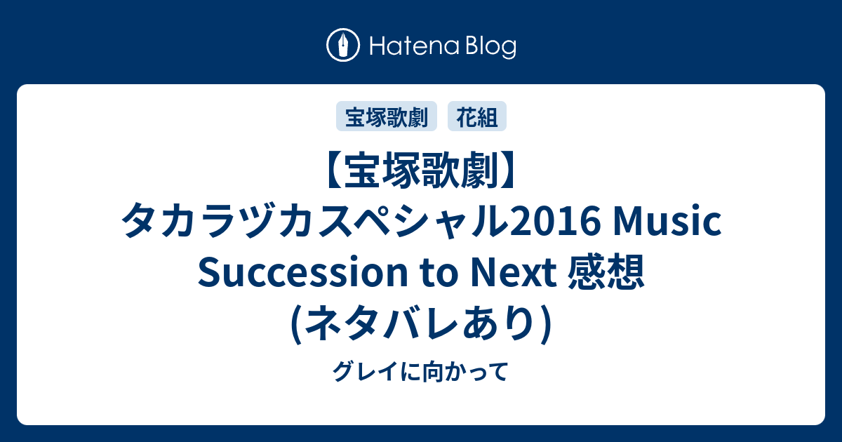 宝塚歌劇】タカラヅカスペシャル2016 Music Succession to Next 感想(ネタバレあり) - グレイに向かって