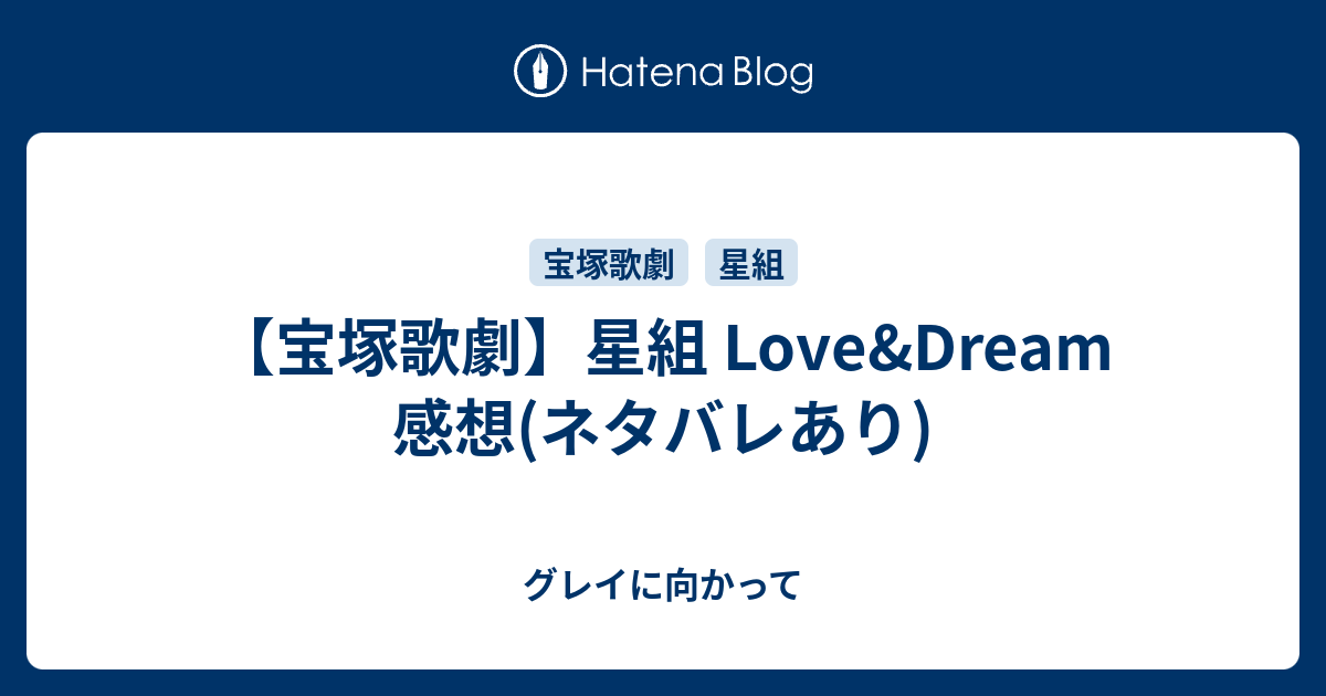 宝塚歌劇 星組 Love Dream 感想 ネタバレあり グレイに向かって