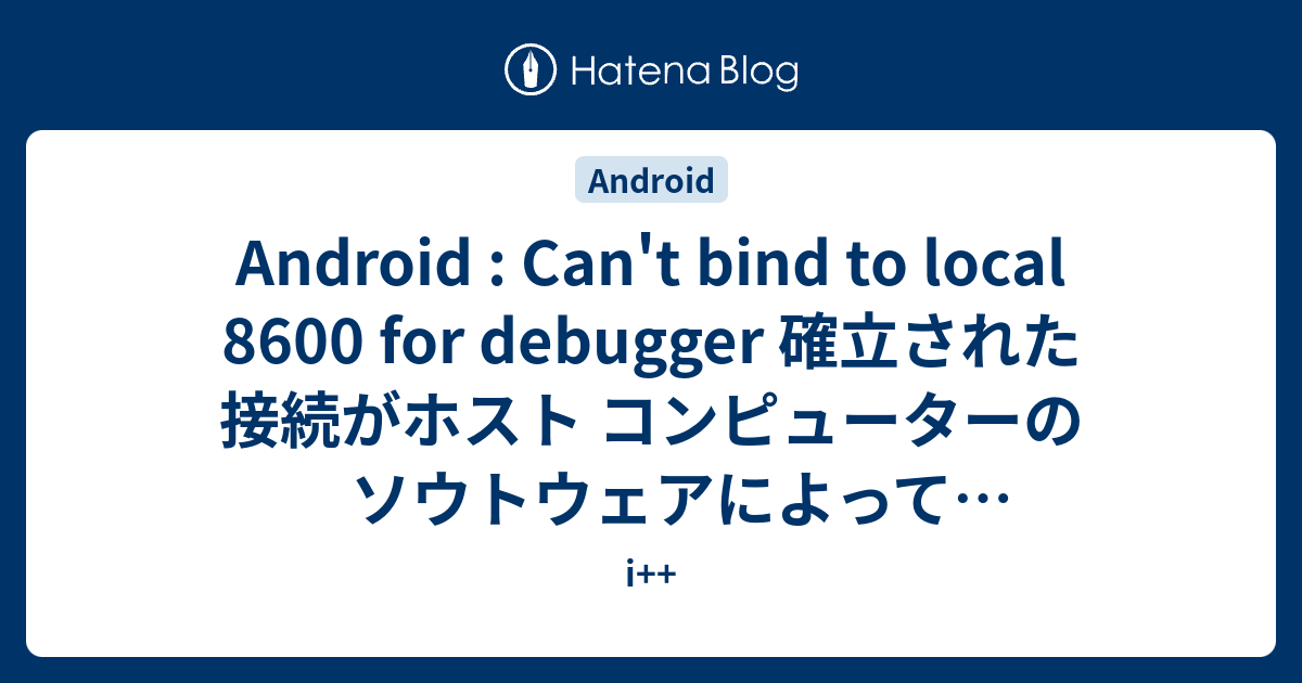 Android Can T Bind To Local 8600 For Debugger 確立された接続がホスト コンピューターの ソウトウェアによって中止されました I