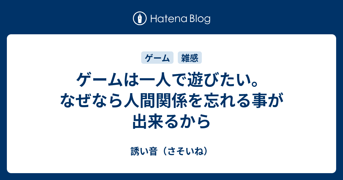 ゲームは一人で遊びたい なぜなら人間関係を忘れる事が出来るから 誘い音 さそいね