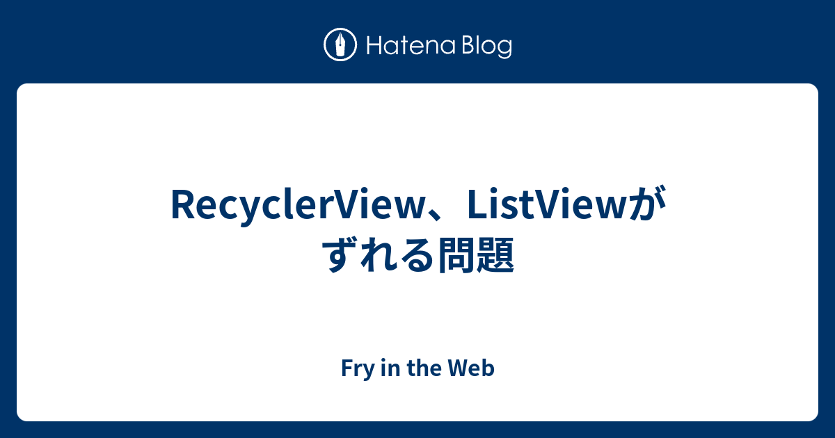 Recyclerview Listviewがずれる問題 Fry In The Web