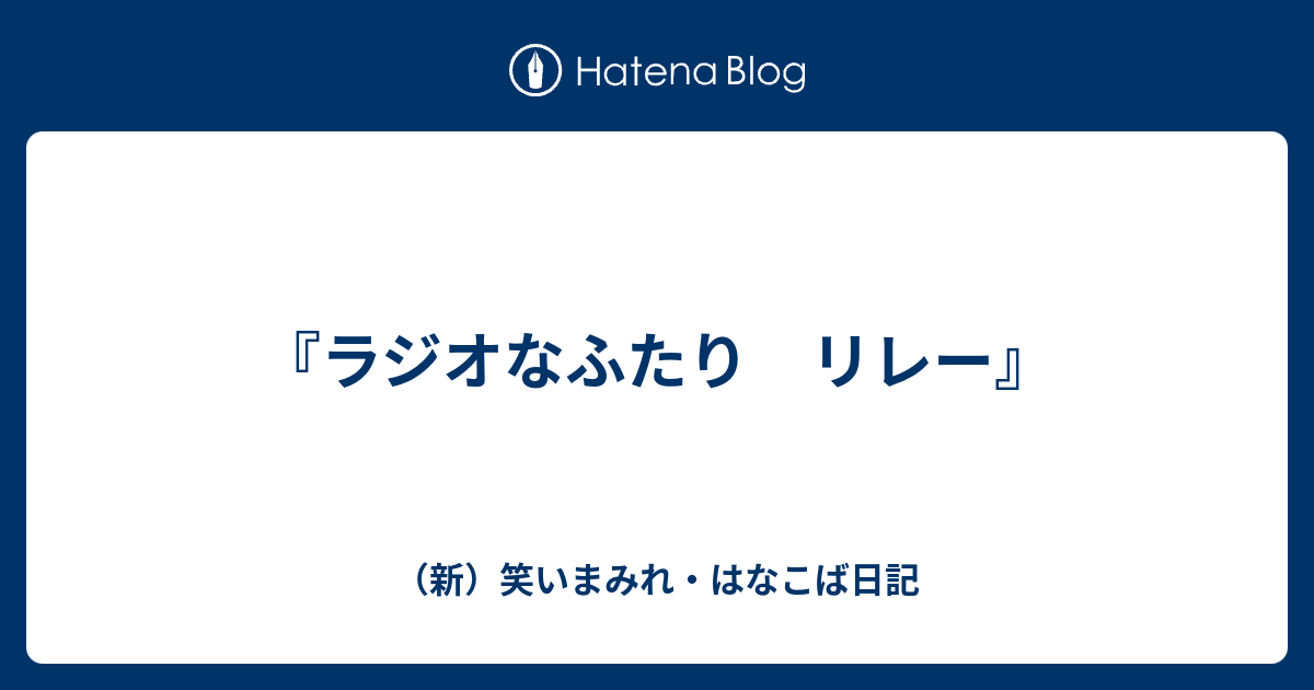 ラジオなふたり リレー 新 笑いまみれ はなこば日記