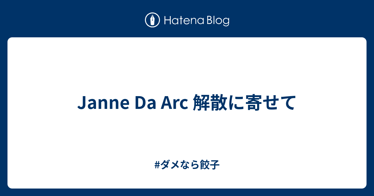 Janne Da Arc 解散に寄せて ダメなら餃子