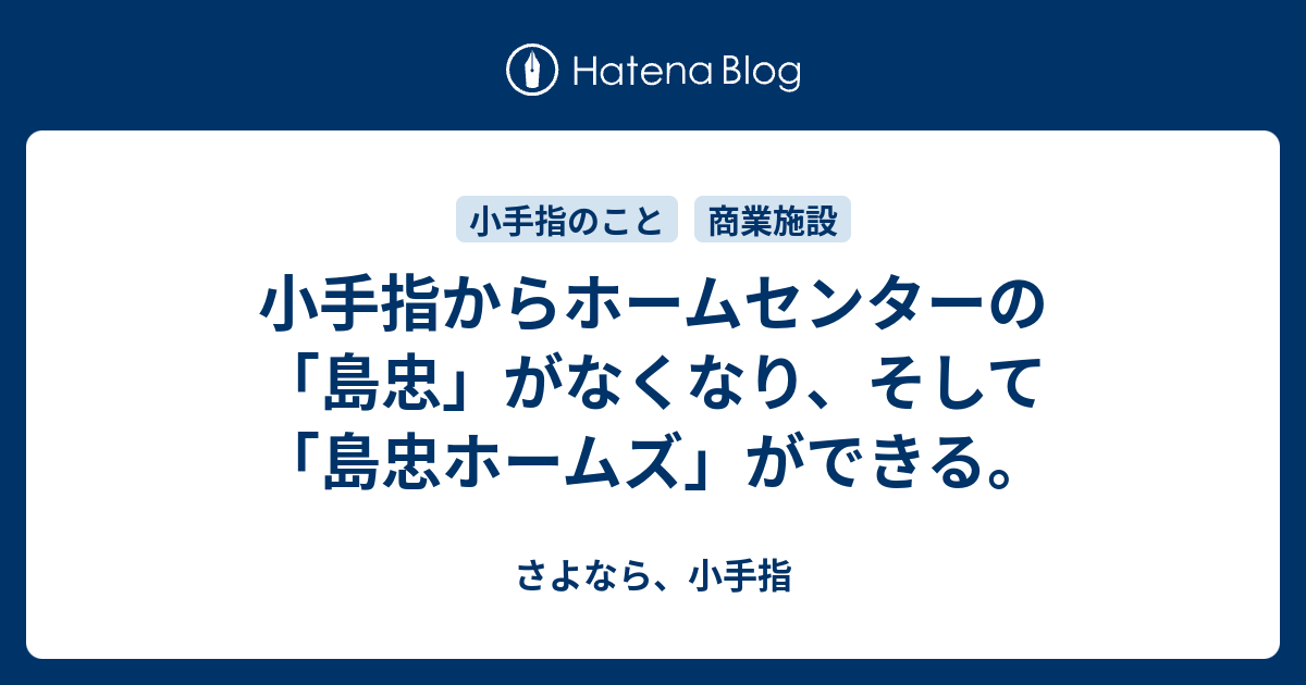 小手指からホームセンターの 島忠 がなくなり そして 島忠ホームズ ができる さよなら 小手指