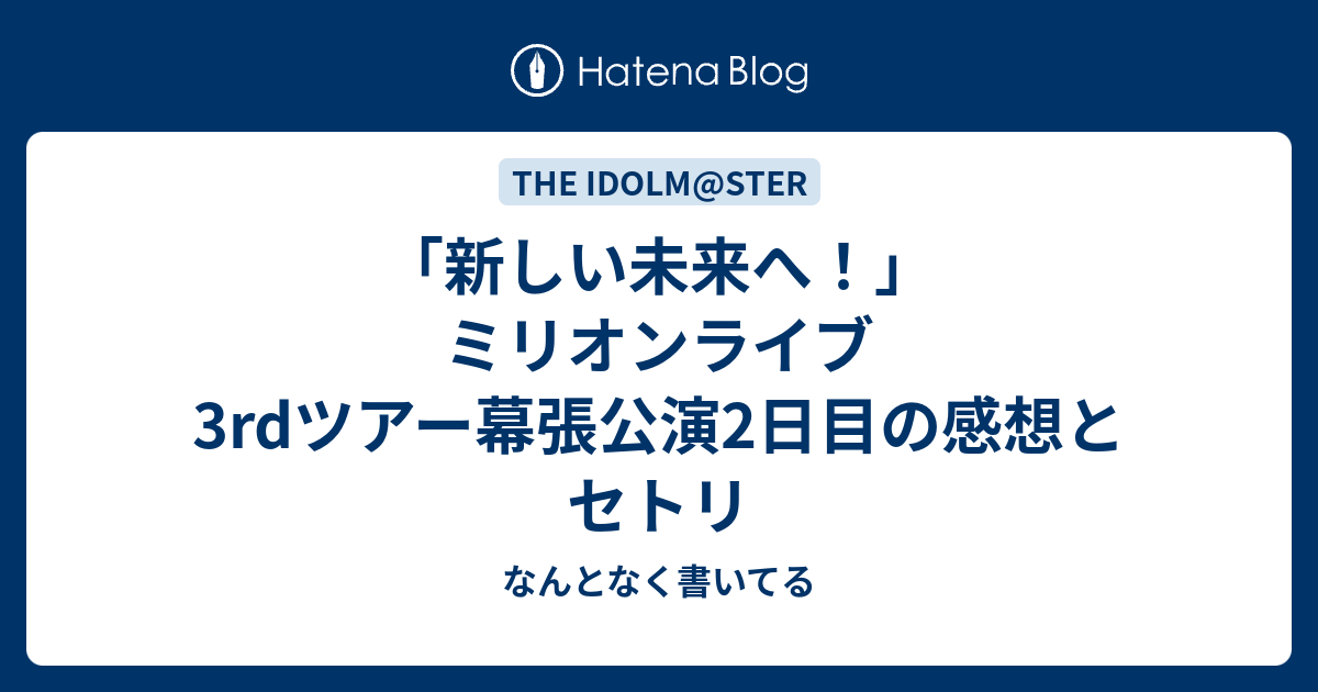 新しい未来へ ミリオンライブ 3rdツアー幕張公演2日目の感想とセトリ なんとなく書いてる