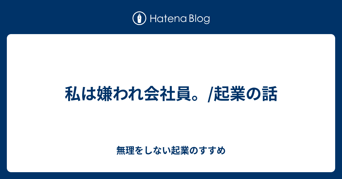 私は嫌われ会社員 起業の話 無理をしない起業のすすめ