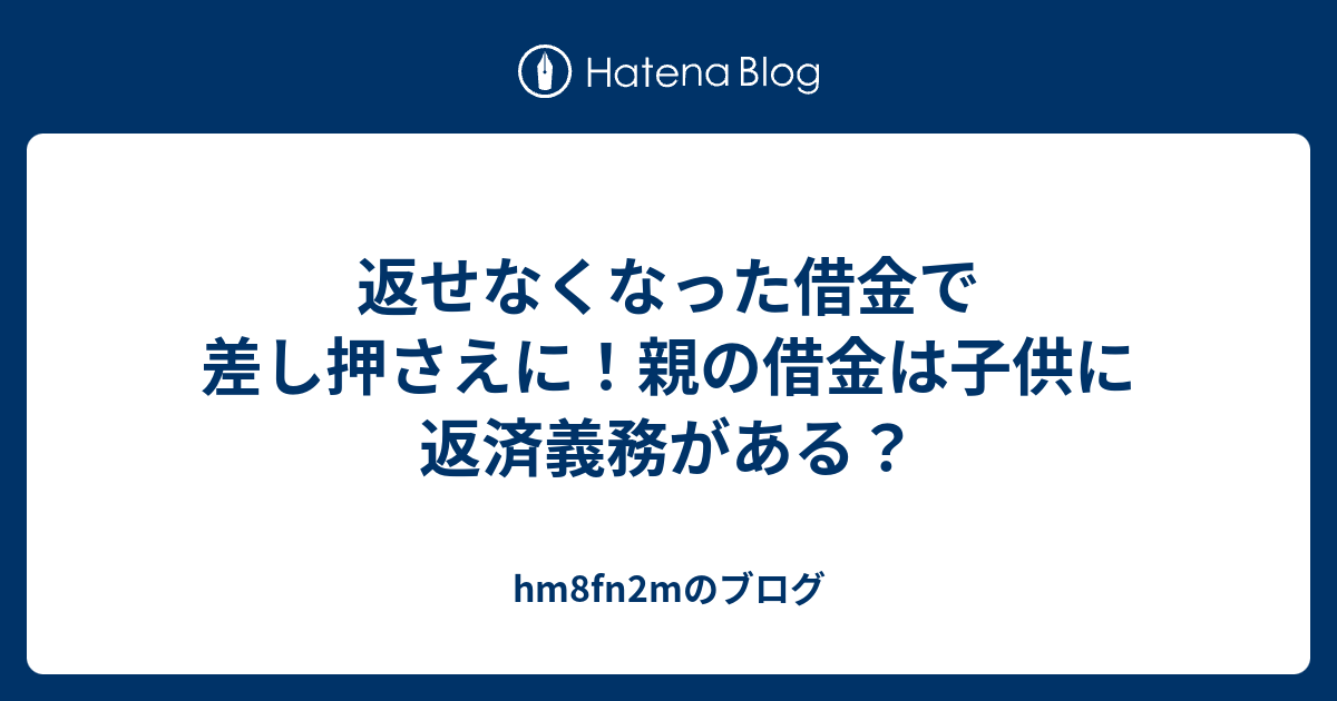 返せなくなった借金で差し押さえに！親の借金は子供に返済義務がある？ - hm8fn2mのブログ