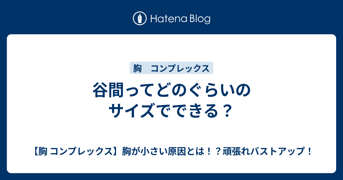 谷間ってどのぐらいのサイズでできる 胸 コンプレックス 胸が小さい原因とは 頑張れバストアップ